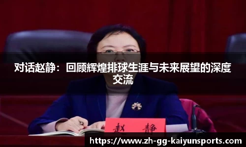 对话赵静：回顾辉煌排球生涯与未来展望的深度交流